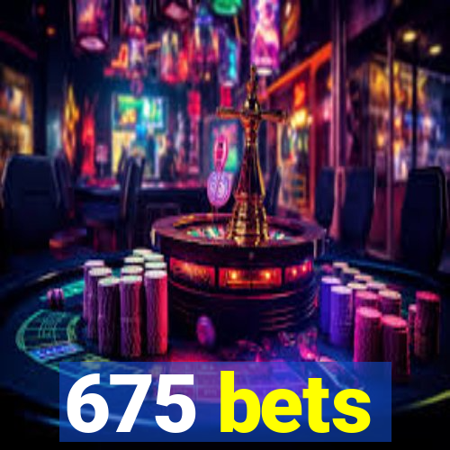 675 bets